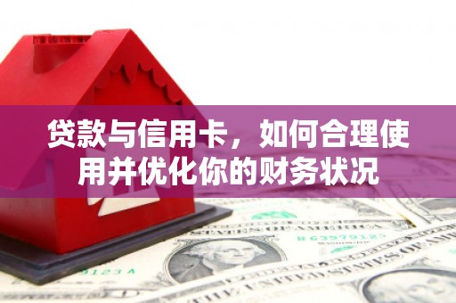 社旗贷款与信用卡，如何合理使用并优化你的财务状况