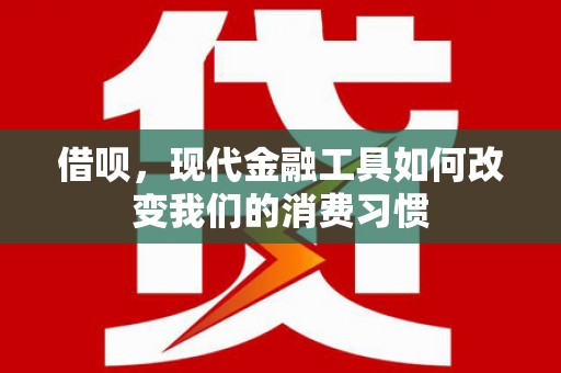 社旗借呗，现代金融工具如何改变我们的消费习惯
