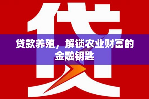 社旗贷款养殖，解锁农业财富的金融钥匙
