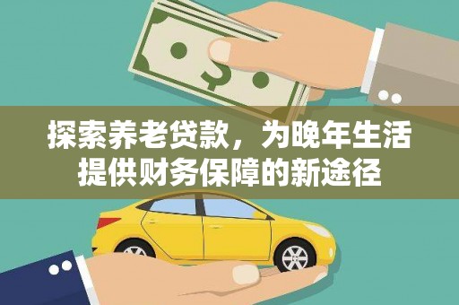 社旗探索养老贷款，为晚年生活提供财务保障的新途径
