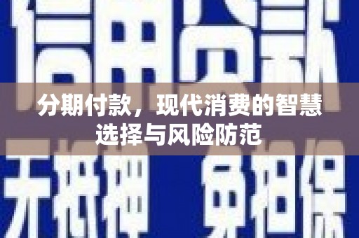 社旗分期付款，现代消费的智慧选择与风险防范