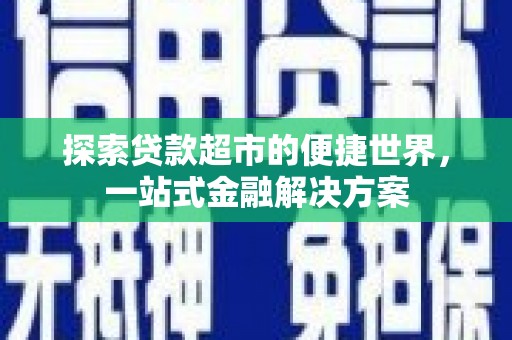 社旗探索贷款超市的便捷世界，一站式金融解决方案