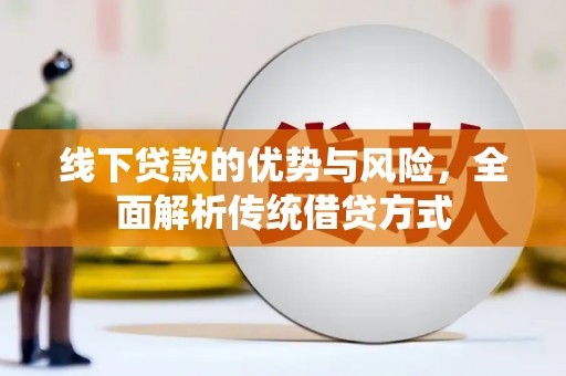 社旗线下贷款的优势与风险，全面解析传统借贷方式