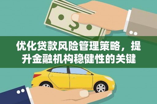 社旗优化贷款风险管理策略，提升金融机构稳健性的关键