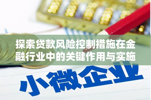 社旗探索贷款风险控制措施在金融行业中的关键作用与实施策略