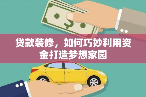 社旗贷款装修，如何巧妙利用资金打造梦想家园