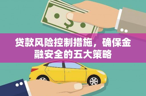 社旗贷款风险控制措施，确保金融安全的五大策略