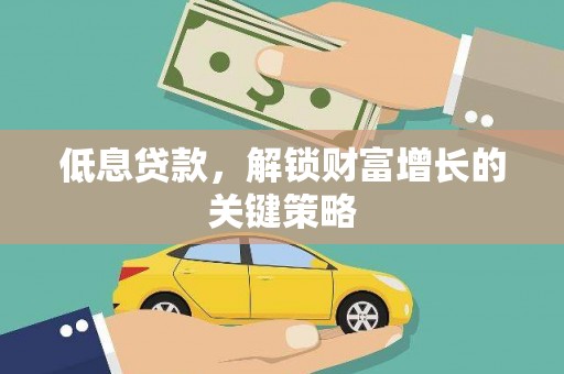 社旗低息贷款，解锁财富增长的关键策略