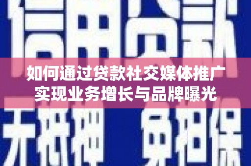 社旗如何通过贷款社交媒体推广实现业务增长与品牌曝光
