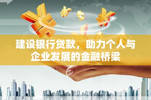 社旗建设银行贷款，助力个人与企业发展的金融桥梁