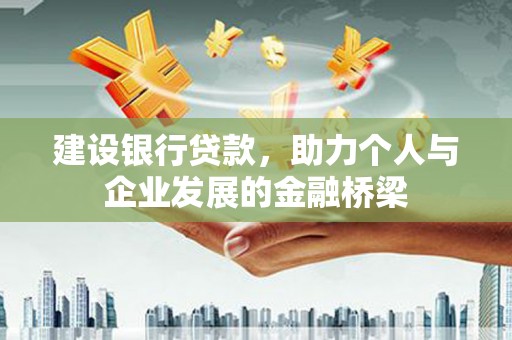 社旗建设银行贷款，助力个人与企业发展的金融桥梁