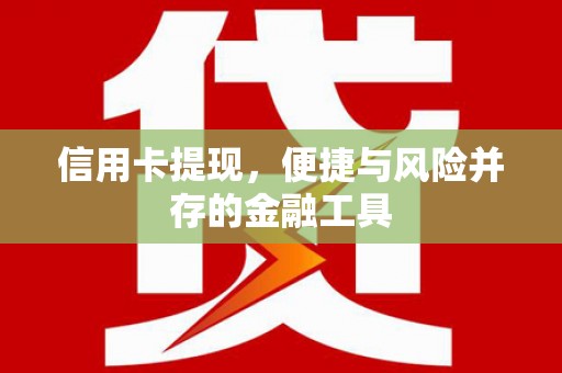 社旗信用卡提现，便捷与风险并存的金融工具