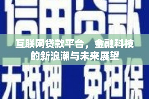 社旗互联网贷款平台，金融科技的新浪潮与未来展望
