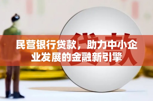 社旗民营银行贷款，助力中小企业发展的金融新引擎