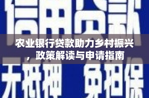 社旗农业银行贷款助力乡村振兴，政策解读与申请指南