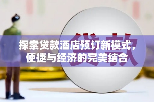 社旗探索贷款酒店预订新模式，便捷与经济的完美结合