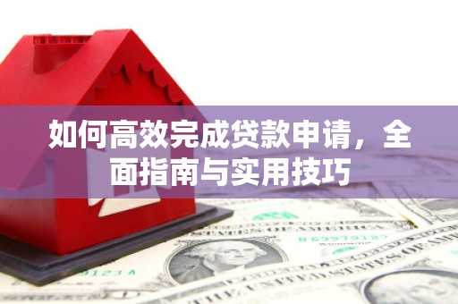 社旗如何高效完成贷款申请，全面指南与实用技巧