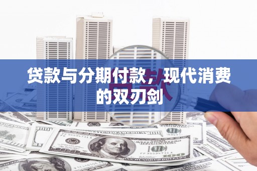 社旗贷款与分期付款，现代消费的双刃剑