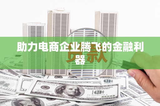 社旗助力电商企业腾飞的金融利器